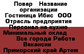 Повар › Название организации ­ Гостиница Ибис, ООО › Отрасль предприятия ­ Персонал на кухню › Минимальный оклад ­ 22 000 - Все города Работа » Вакансии   . Приморский край,Артем г.